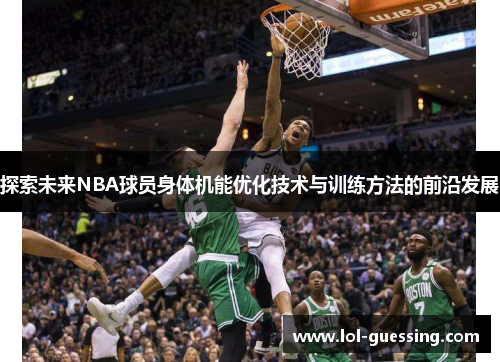 探索未来NBA球员身体机能优化技术与训练方法的前沿发展
