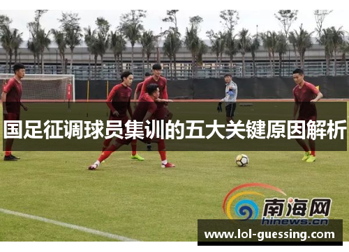 国足征调球员集训的五大关键原因解析