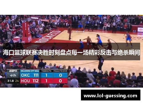 海口篮球联赛决胜时刻盘点每一场精彩反击与绝杀瞬间