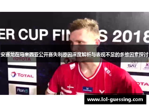 安赛龙在马来西亚公开赛失利原因深度解析与表现不足的多维因素探讨