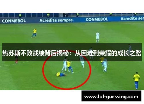热苏斯不败战绩背后揭秘：从困难到荣耀的成长之路