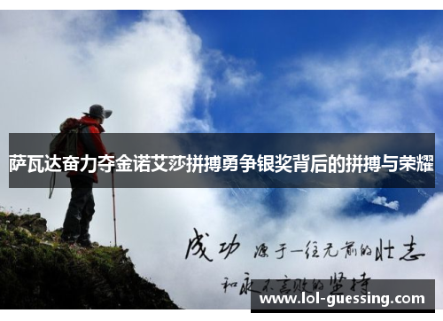 萨瓦达奋力夺金诺艾莎拼搏勇争银奖背后的拼搏与荣耀