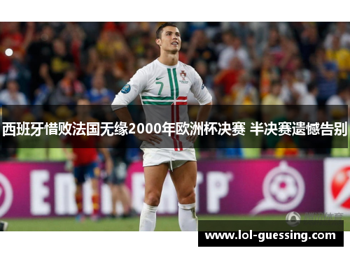西班牙惜败法国无缘2000年欧洲杯决赛 半决赛遗憾告别