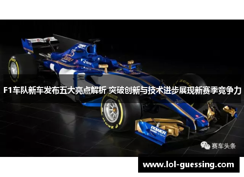 F1车队新车发布五大亮点解析 突破创新与技术进步展现新赛季竞争力